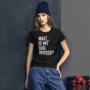Wait, is my dog invited? Women's short sleeve t-shirt